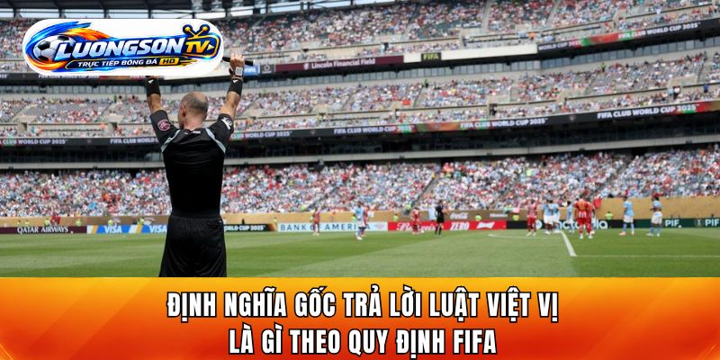 Định nghĩa gốc trả lời luật việt vị là gì theo quy định FIFA